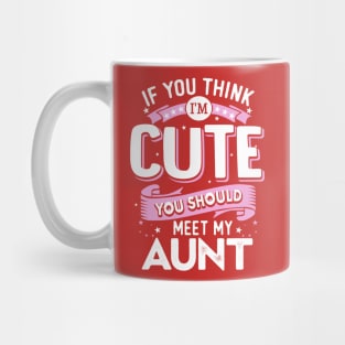 If You Think I'm Cute You Should See My Aunt Mug